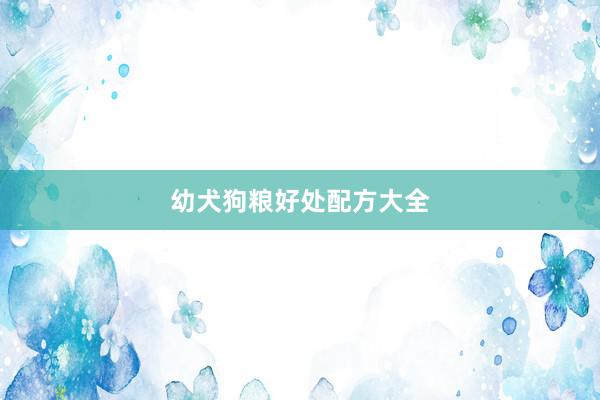 幼犬狗粮好处配方大全